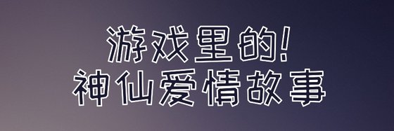 游戏里的！神仙爱情故事